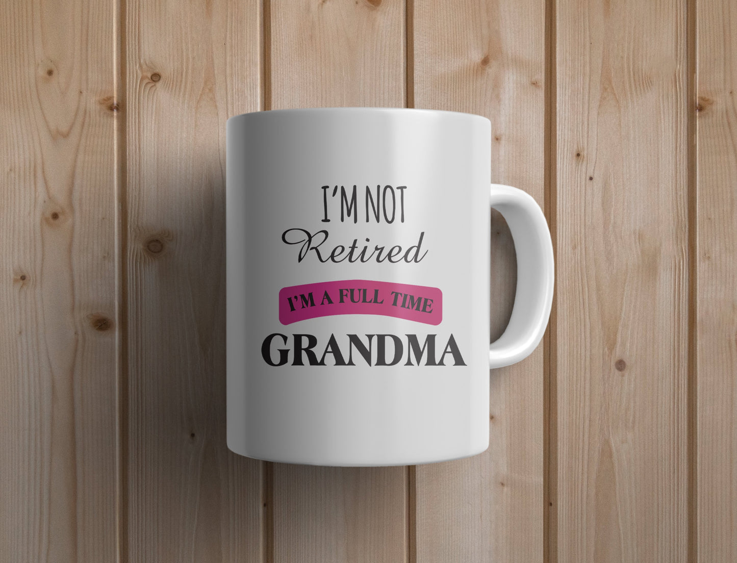 I'm not retired, I'm a full time Grandma mug - Custom Ceramic Mug - Coffee Mug - love mug