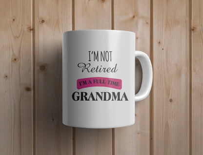 I'm not retired, I'm a full time Grandma mug - Custom Ceramic Mug - Coffee Mug - love mug