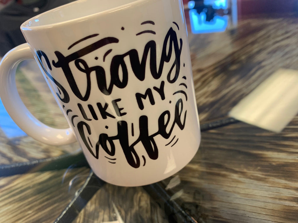 Strong like my coffee Mug - Custom Ceramic Mug - Coffee Mug - love mug