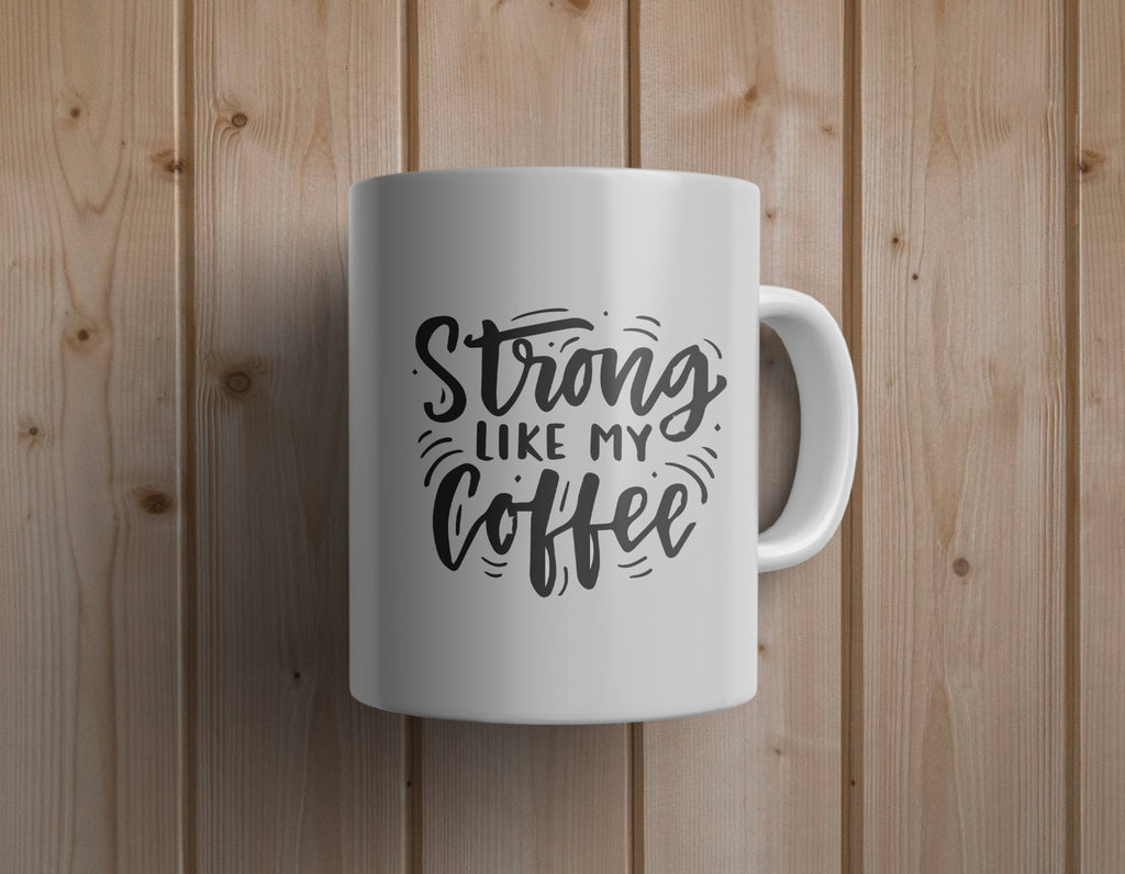 Strong like my coffee Mug - Custom Ceramic Mug - Coffee Mug - love mug