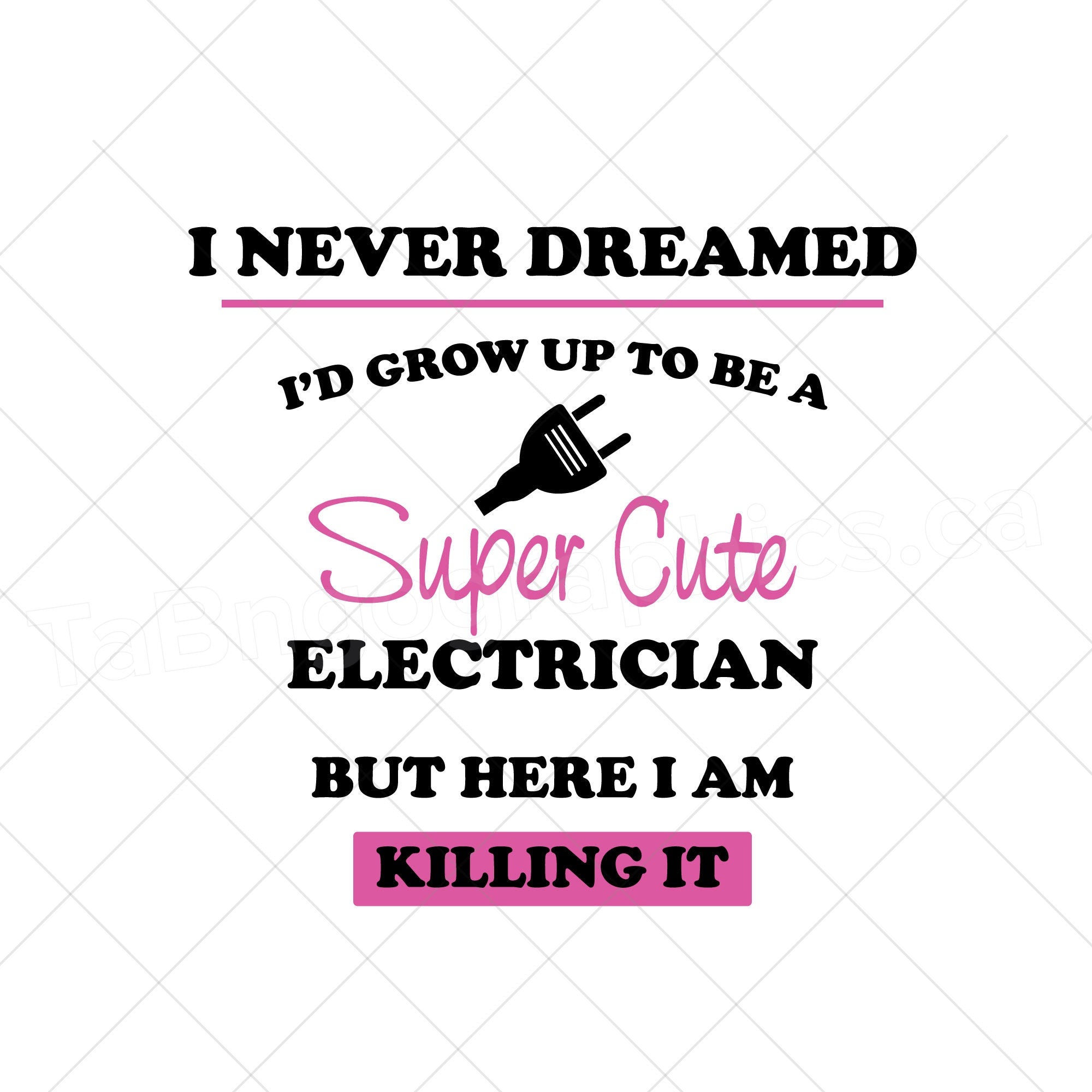 I've never dreamed I'd grow up to be an electrician but here I'm killing it. - Digital file - download  - pdf, svg, jpg, png, girl