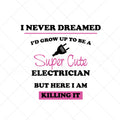 I've never dreamed I'd grow up to be an electrician but here I'm killing it. - Digital file - download - pdf, svg, jpg, png, girl