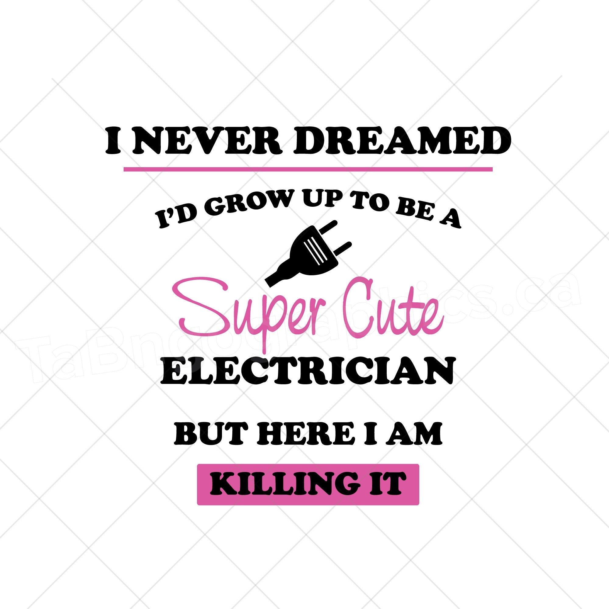 I've never dreamed I'd grow up to be an electrician but here I'm killing it. - Digital file - download - pdf, svg, jpg, png, girl