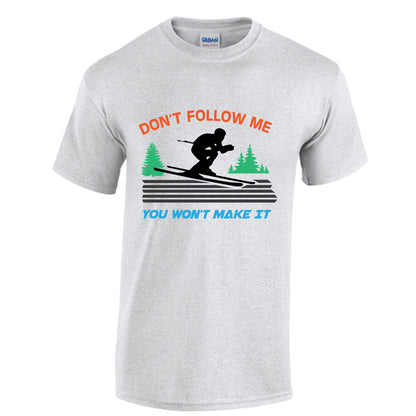 Don't follow me, you wont' make it - skiing - skier tshirt  - unisex tshirt - custom tshirt -