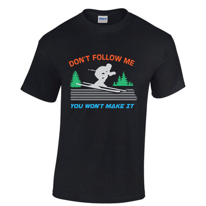 Don't follow me, you wont' make it - skiing - skier tshirt  - unisex tshirt - custom tshirt -