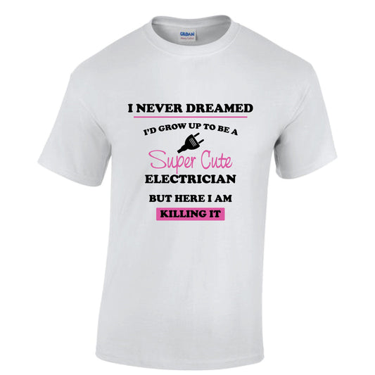 I never dreamed I'd grow up to be a super cute electrician but here I am killing it tshirt - electrician - Cotton tshirt - unisex tshirt