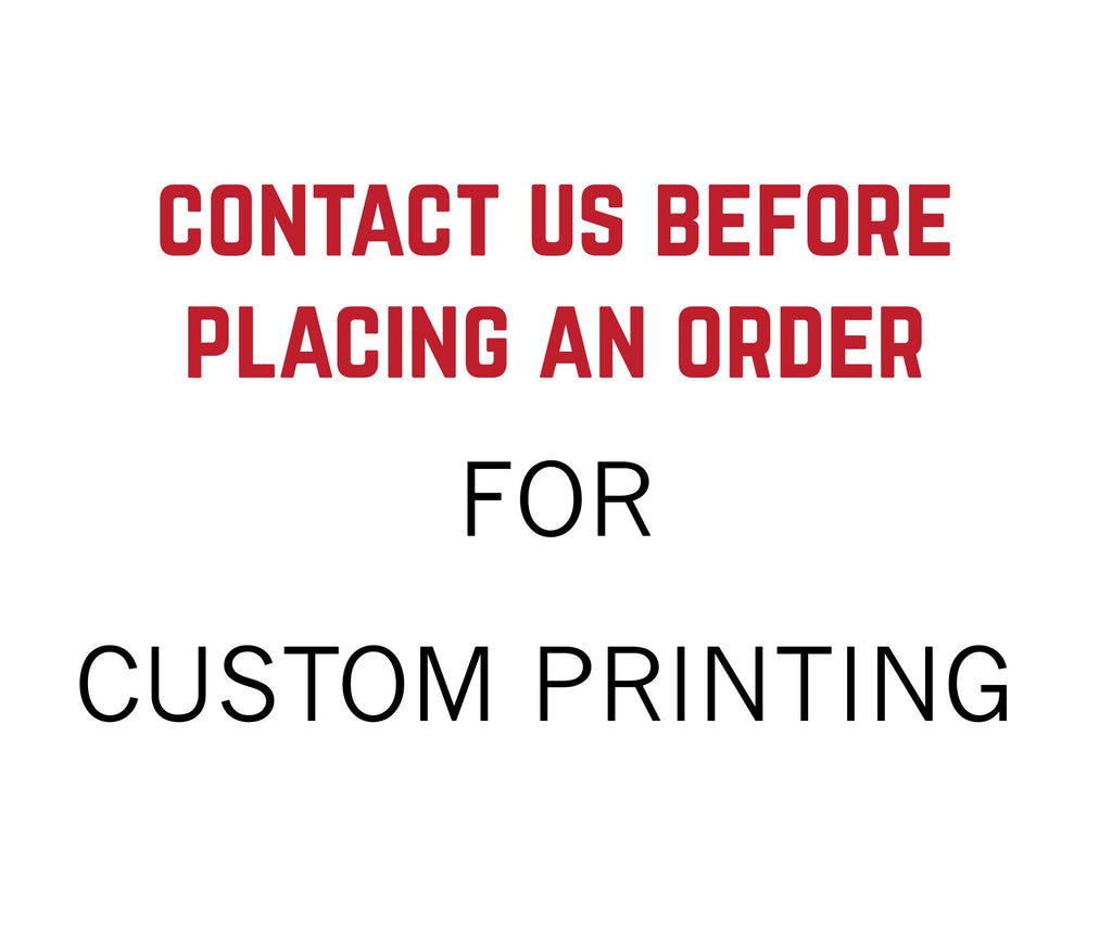 Custom PRINTING - Contact us to order