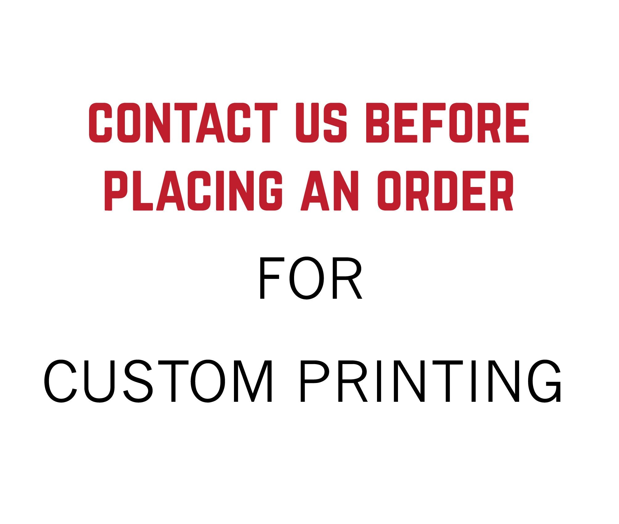 Custom PRINTING - Contact us to order